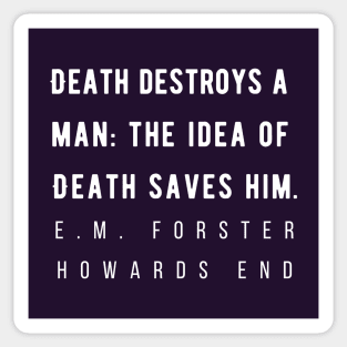 E.M. Forster quote: Death destroys a man: the idea of Death saves him. Sticker